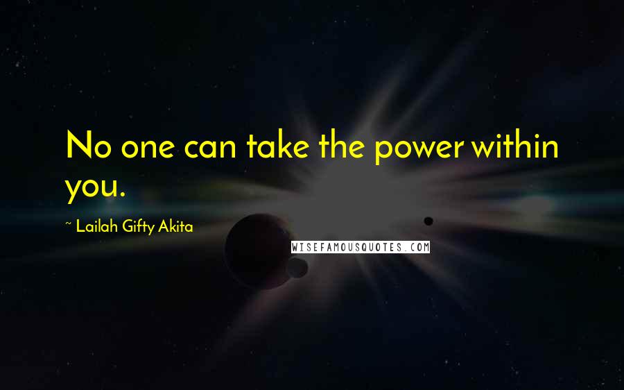 Lailah Gifty Akita Quotes: No one can take the power within you.