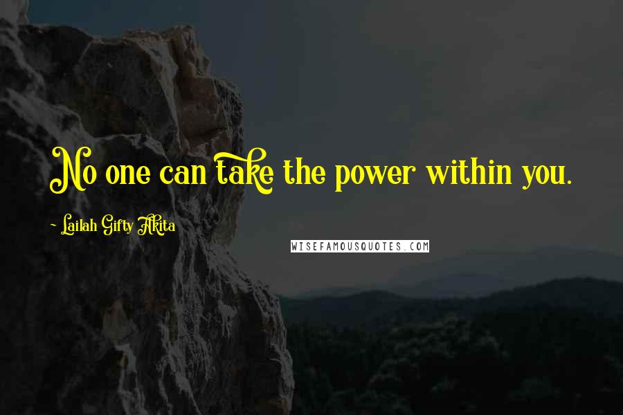 Lailah Gifty Akita Quotes: No one can take the power within you.