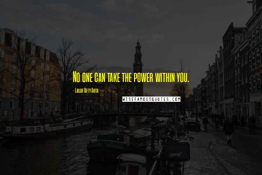 Lailah Gifty Akita Quotes: No one can take the power within you.