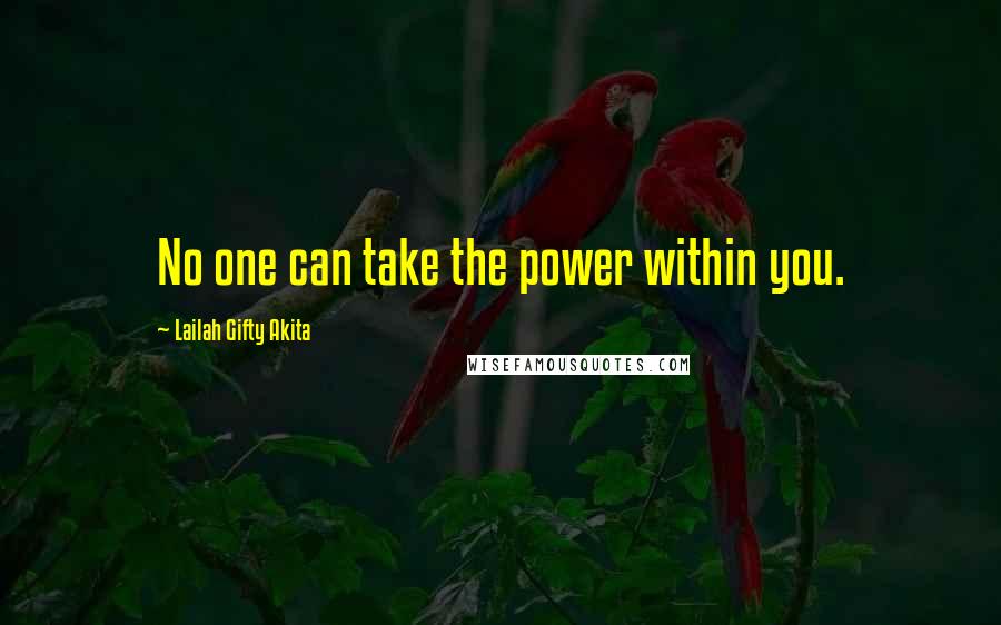 Lailah Gifty Akita Quotes: No one can take the power within you.