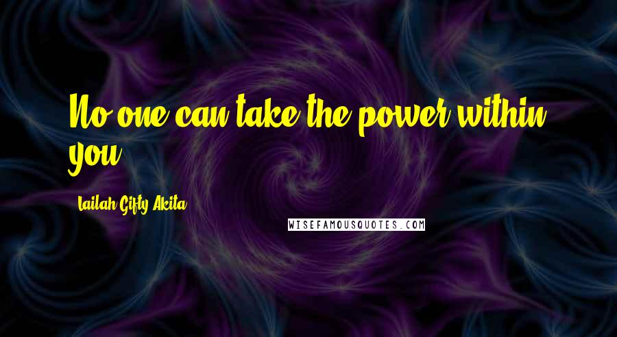 Lailah Gifty Akita Quotes: No one can take the power within you.