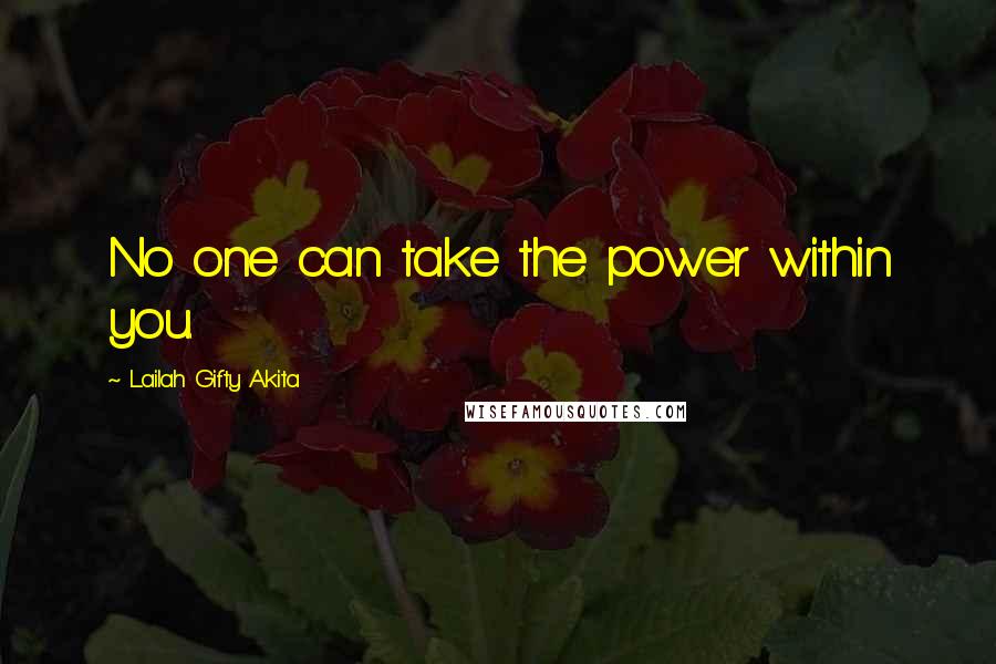 Lailah Gifty Akita Quotes: No one can take the power within you.