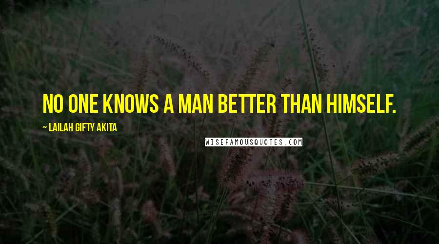 Lailah Gifty Akita Quotes: No one knows a man better than himself.