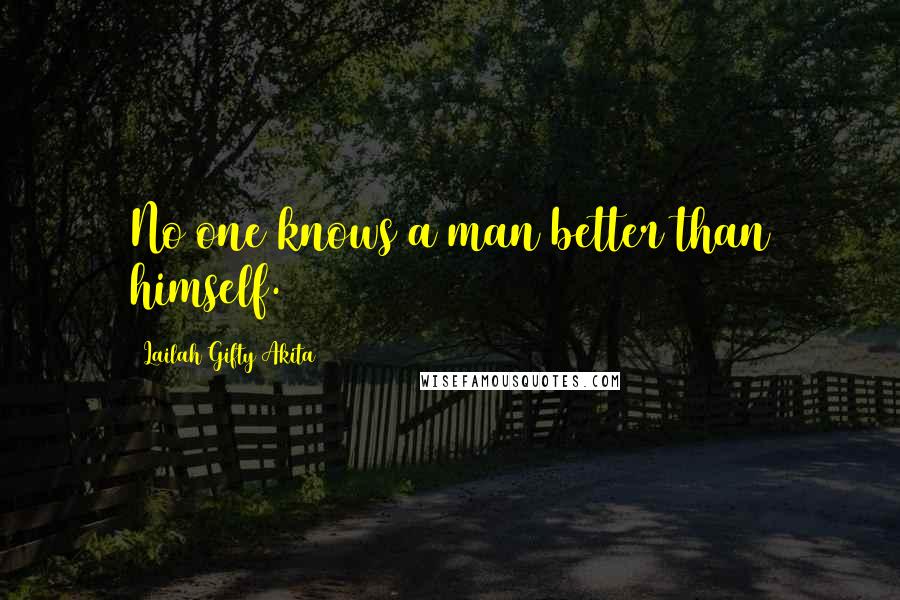 Lailah Gifty Akita Quotes: No one knows a man better than himself.