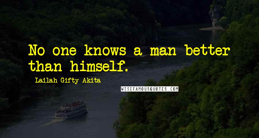 Lailah Gifty Akita Quotes: No one knows a man better than himself.