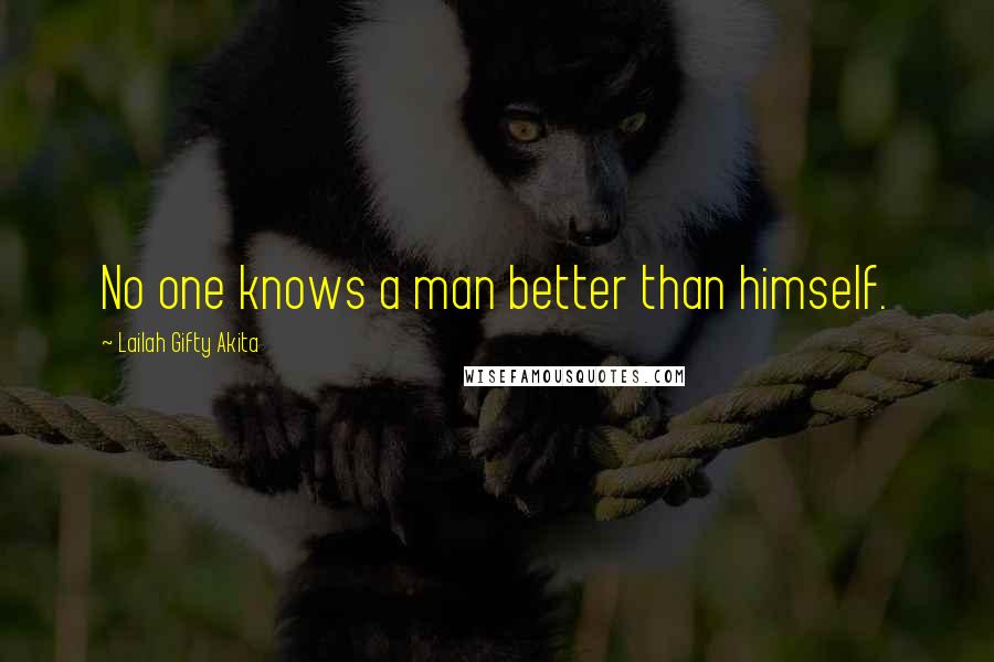 Lailah Gifty Akita Quotes: No one knows a man better than himself.