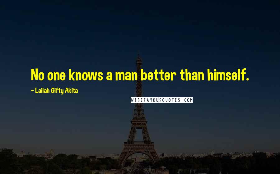 Lailah Gifty Akita Quotes: No one knows a man better than himself.