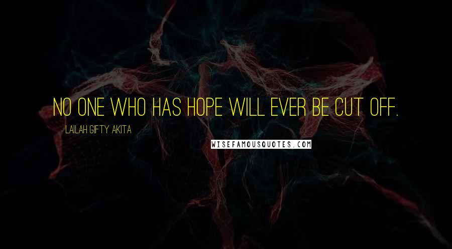 Lailah Gifty Akita Quotes: No one who has hope will ever be cut off.