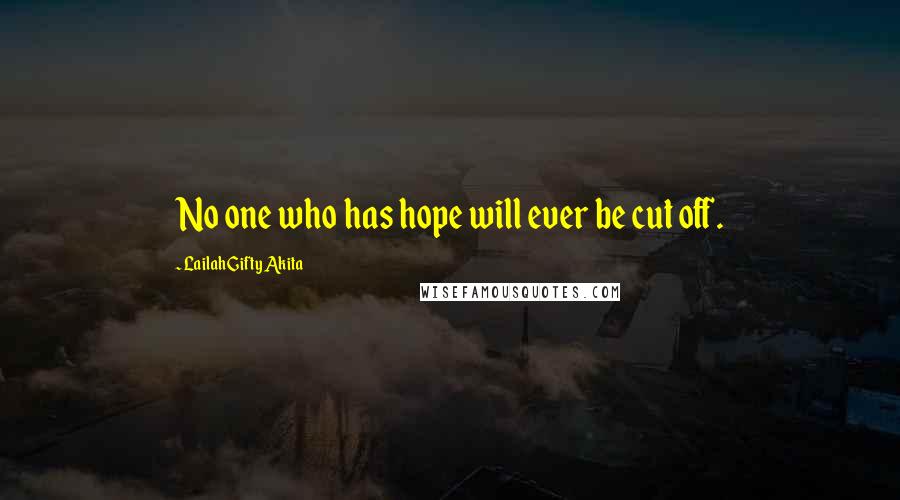 Lailah Gifty Akita Quotes: No one who has hope will ever be cut off.
