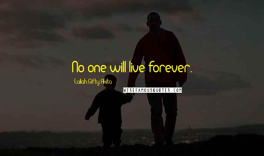 Lailah Gifty Akita Quotes: No one will live forever.