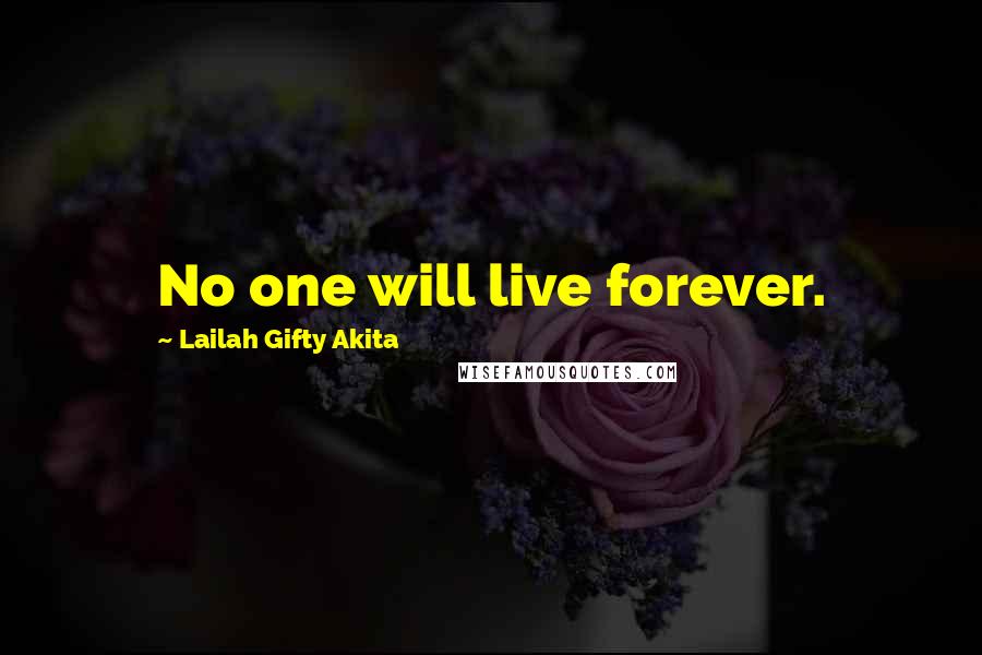 Lailah Gifty Akita Quotes: No one will live forever.