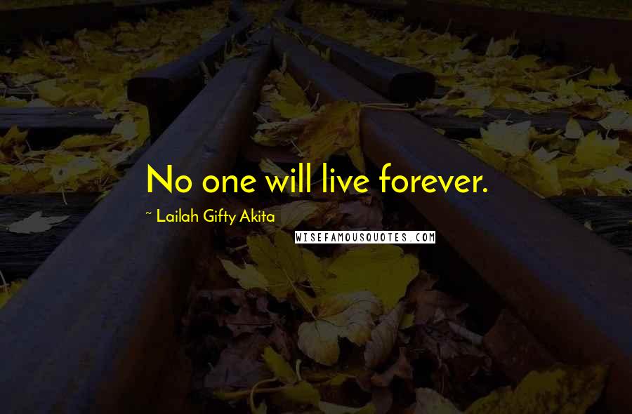 Lailah Gifty Akita Quotes: No one will live forever.