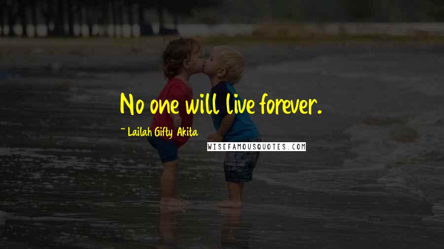 Lailah Gifty Akita Quotes: No one will live forever.