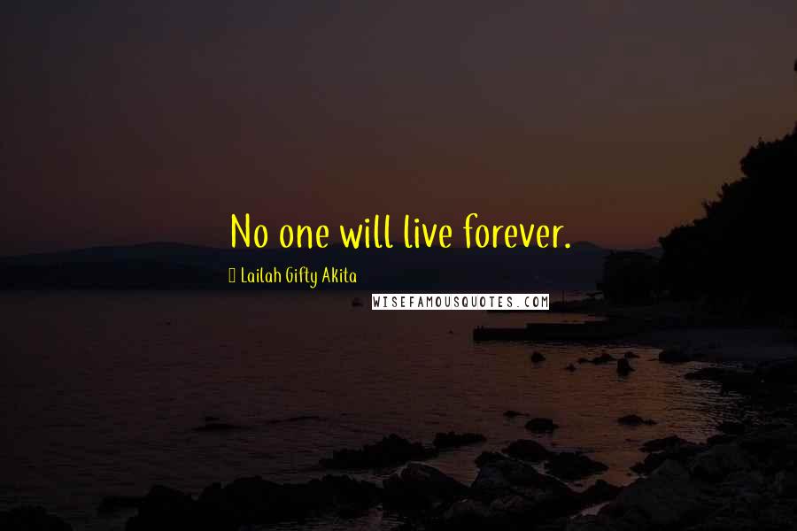 Lailah Gifty Akita Quotes: No one will live forever.