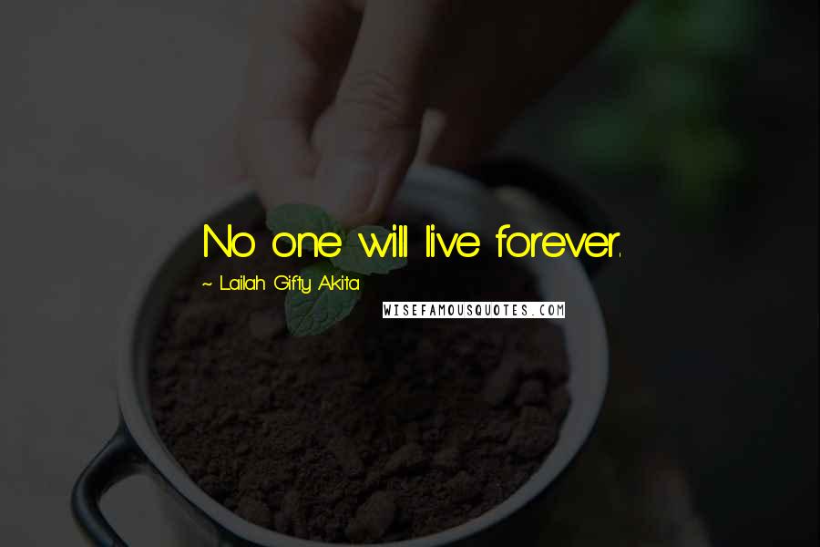 Lailah Gifty Akita Quotes: No one will live forever.