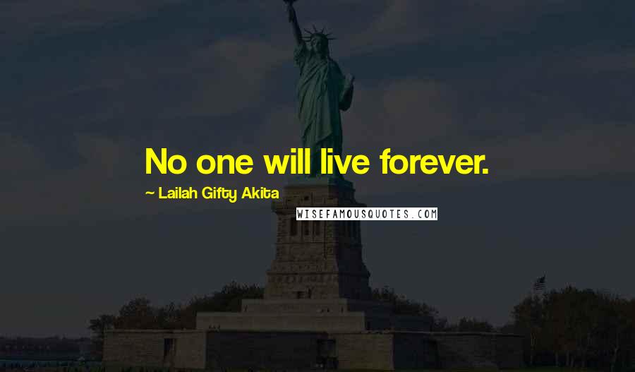 Lailah Gifty Akita Quotes: No one will live forever.