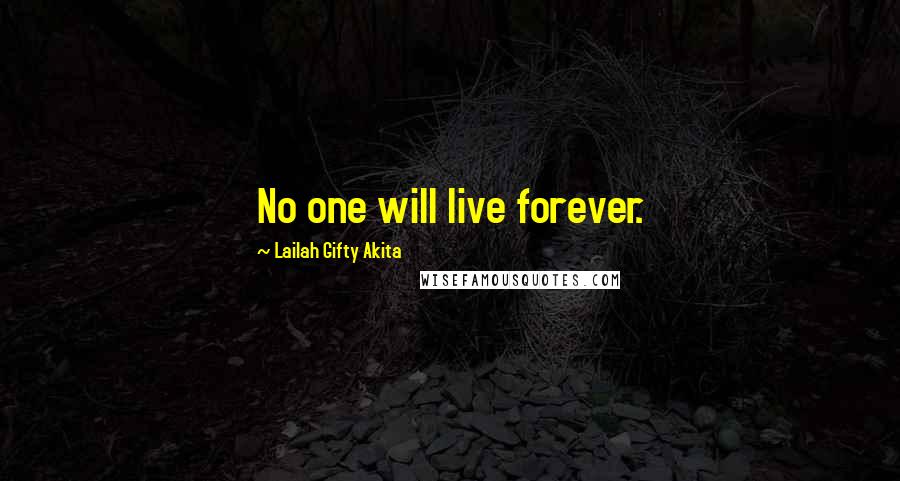 Lailah Gifty Akita Quotes: No one will live forever.