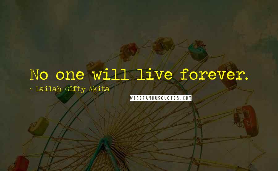 Lailah Gifty Akita Quotes: No one will live forever.