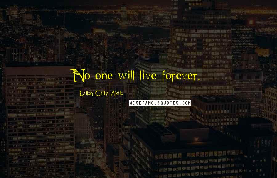 Lailah Gifty Akita Quotes: No one will live forever.