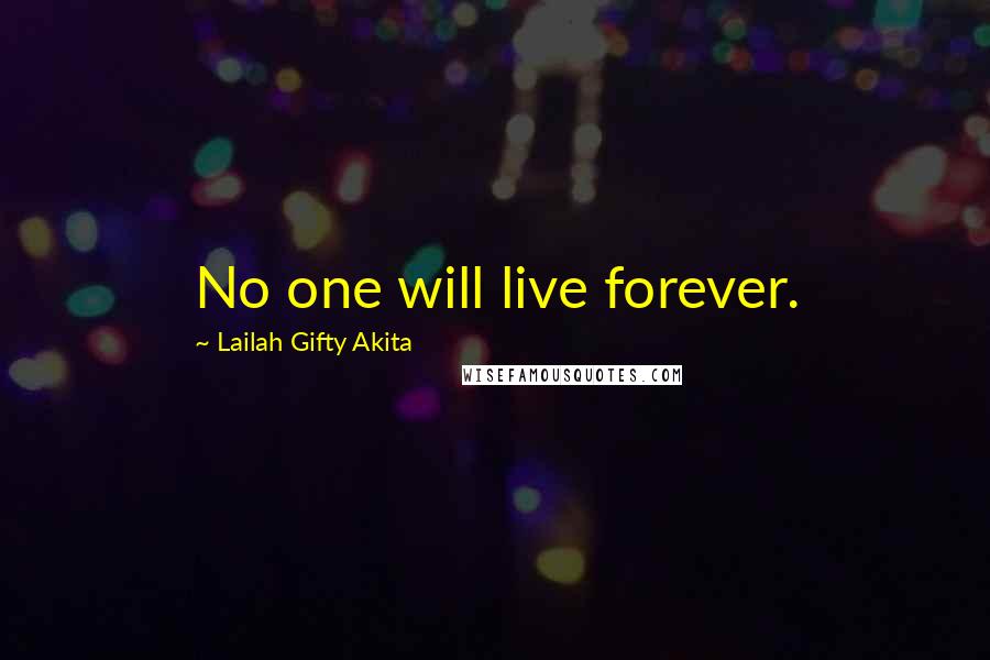 Lailah Gifty Akita Quotes: No one will live forever.