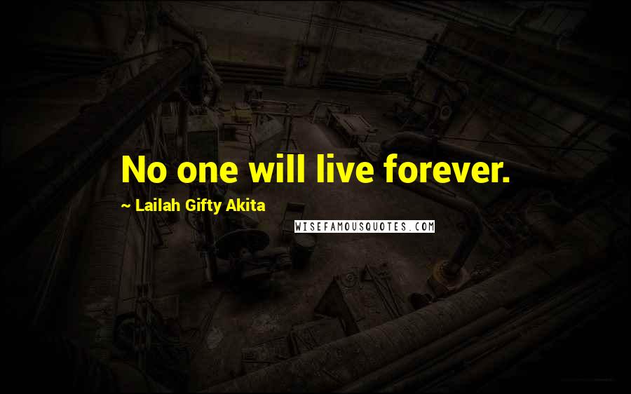 Lailah Gifty Akita Quotes: No one will live forever.