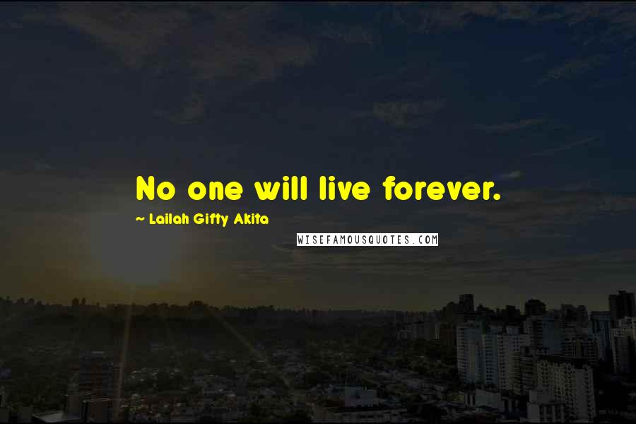 Lailah Gifty Akita Quotes: No one will live forever.