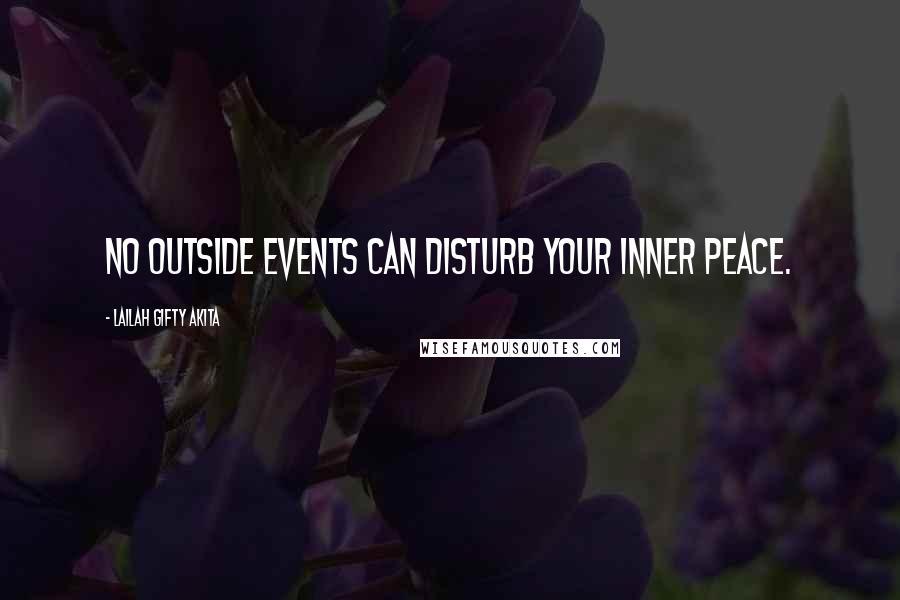 Lailah Gifty Akita Quotes: No outside events can disturb your inner peace.