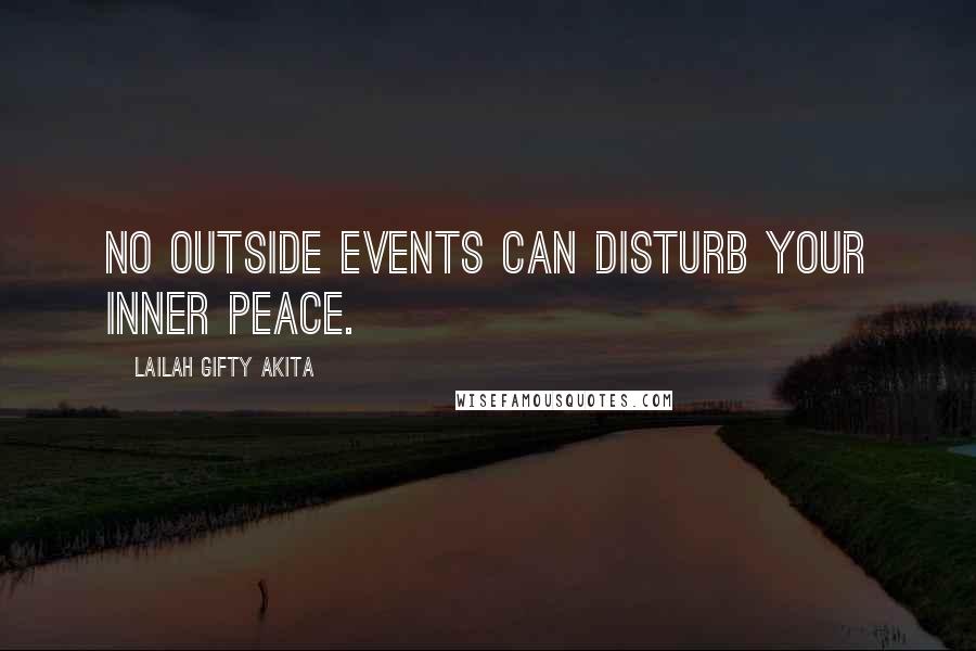 Lailah Gifty Akita Quotes: No outside events can disturb your inner peace.