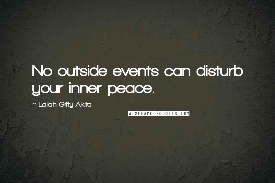 Lailah Gifty Akita Quotes: No outside events can disturb your inner peace.