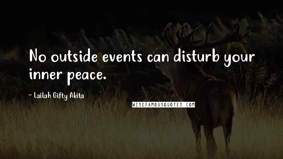 Lailah Gifty Akita Quotes: No outside events can disturb your inner peace.