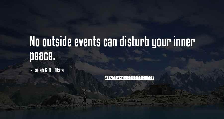 Lailah Gifty Akita Quotes: No outside events can disturb your inner peace.