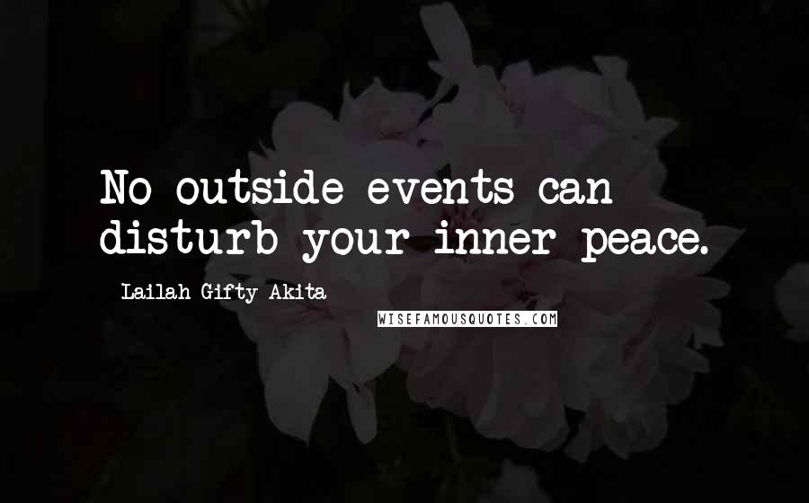 Lailah Gifty Akita Quotes: No outside events can disturb your inner peace.