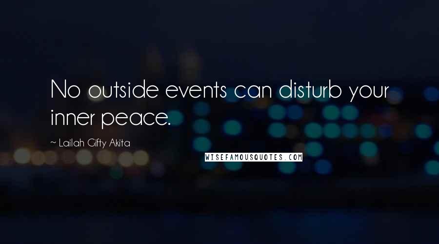 Lailah Gifty Akita Quotes: No outside events can disturb your inner peace.