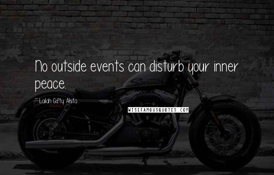 Lailah Gifty Akita Quotes: No outside events can disturb your inner peace.