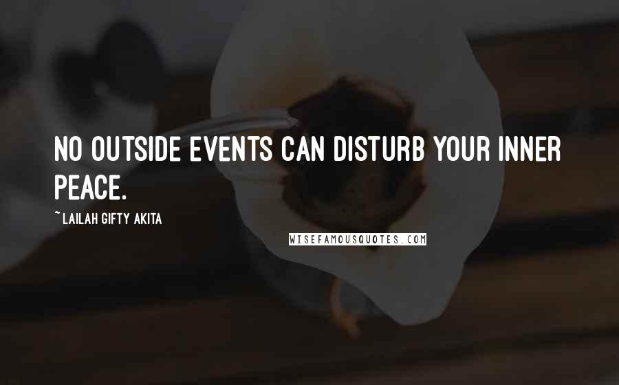 Lailah Gifty Akita Quotes: No outside events can disturb your inner peace.