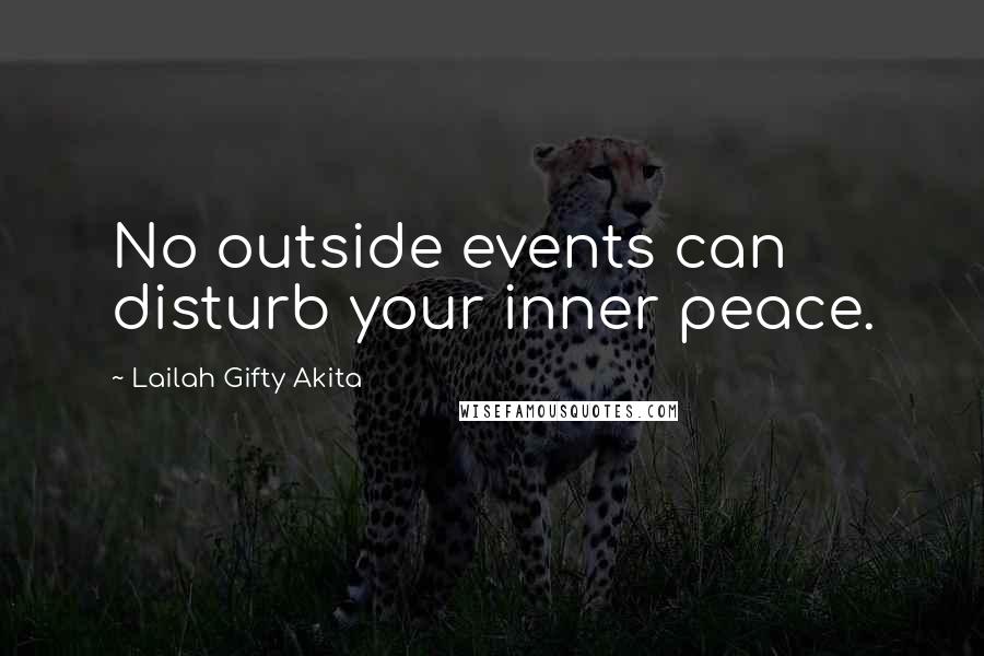 Lailah Gifty Akita Quotes: No outside events can disturb your inner peace.