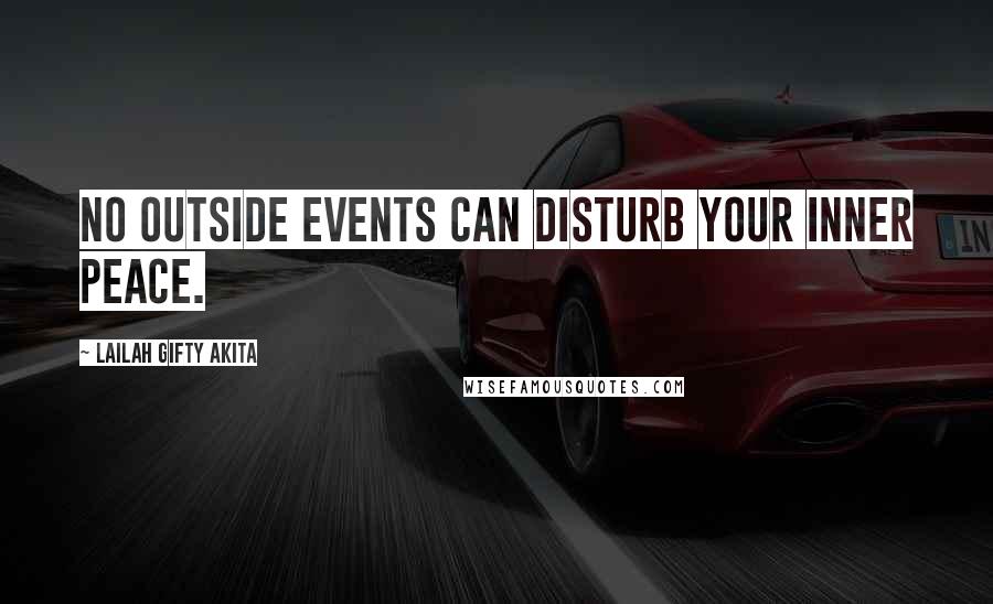 Lailah Gifty Akita Quotes: No outside events can disturb your inner peace.