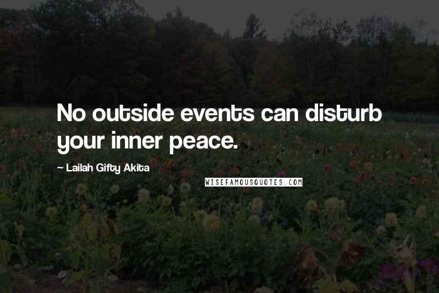Lailah Gifty Akita Quotes: No outside events can disturb your inner peace.
