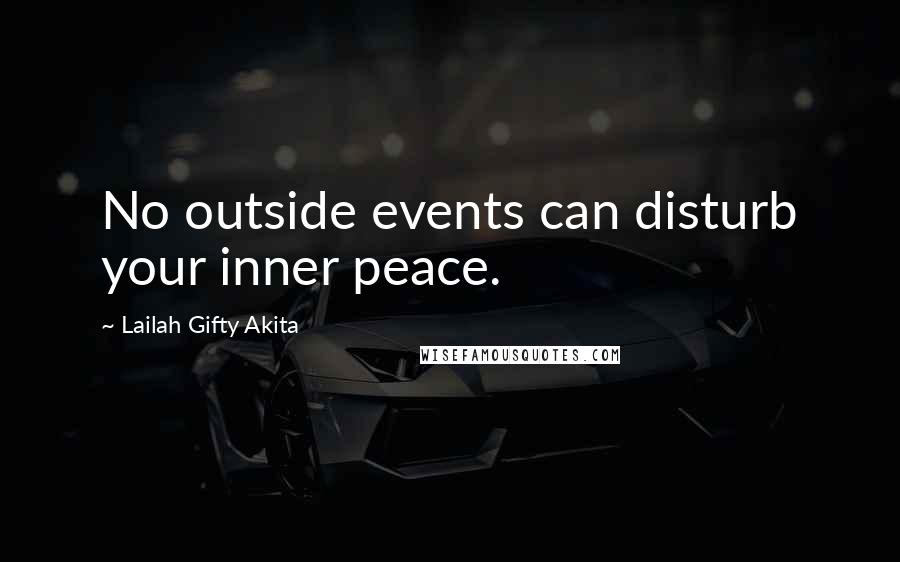 Lailah Gifty Akita Quotes: No outside events can disturb your inner peace.