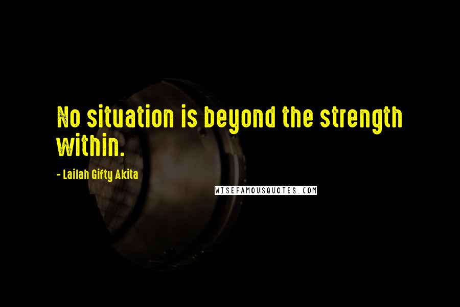 Lailah Gifty Akita Quotes: No situation is beyond the strength within.