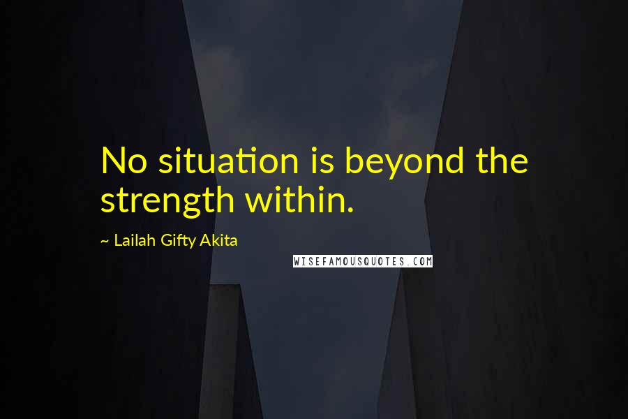 Lailah Gifty Akita Quotes: No situation is beyond the strength within.