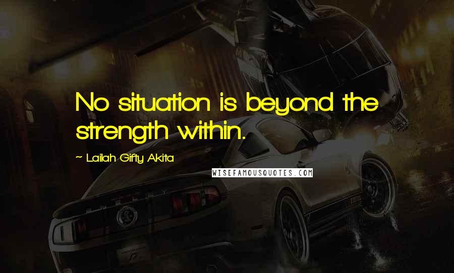 Lailah Gifty Akita Quotes: No situation is beyond the strength within.