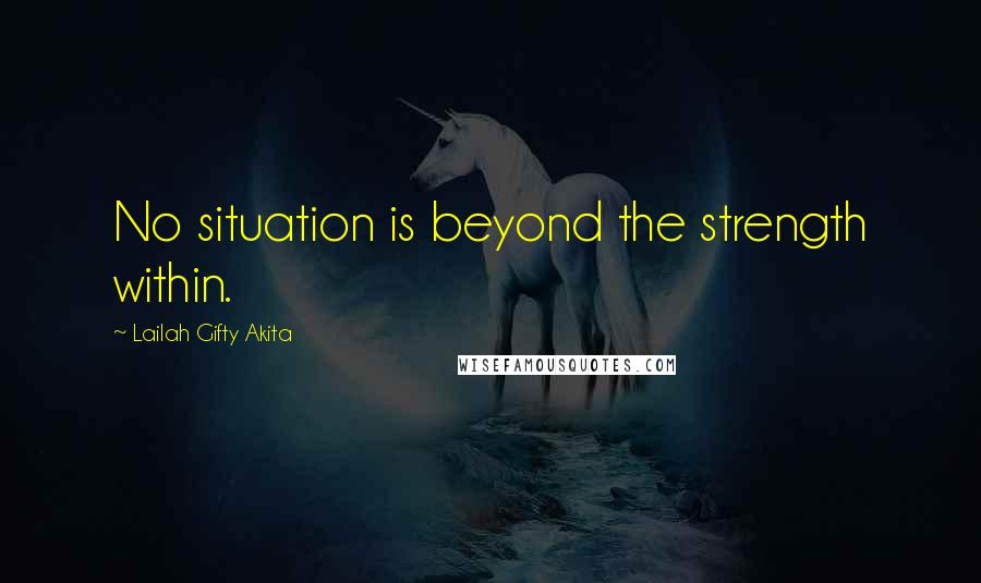 Lailah Gifty Akita Quotes: No situation is beyond the strength within.