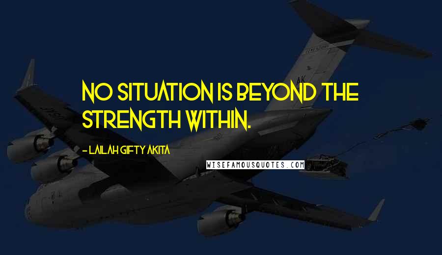Lailah Gifty Akita Quotes: No situation is beyond the strength within.