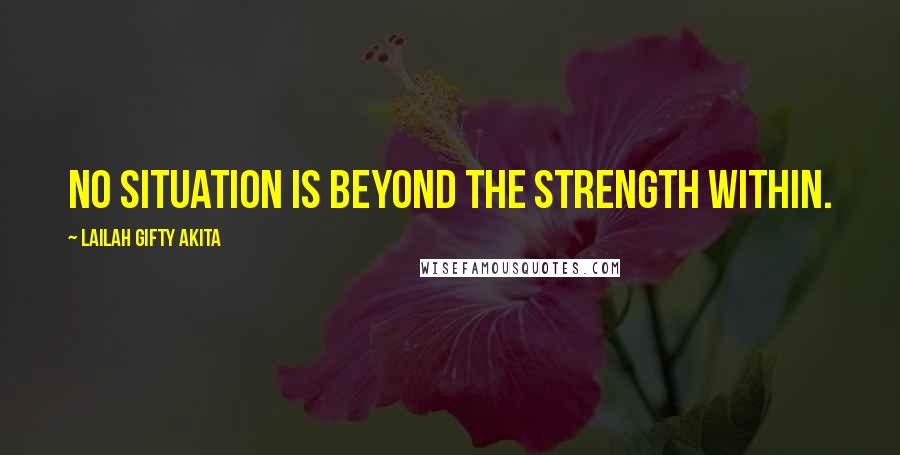 Lailah Gifty Akita Quotes: No situation is beyond the strength within.