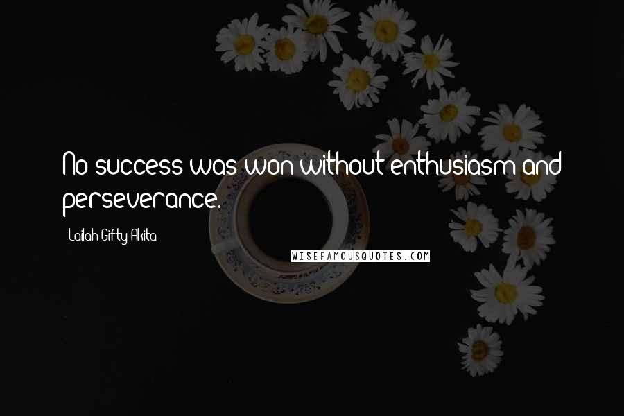 Lailah Gifty Akita Quotes: No success was won without enthusiasm and perseverance.