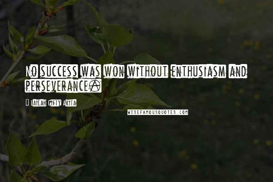 Lailah Gifty Akita Quotes: No success was won without enthusiasm and perseverance.