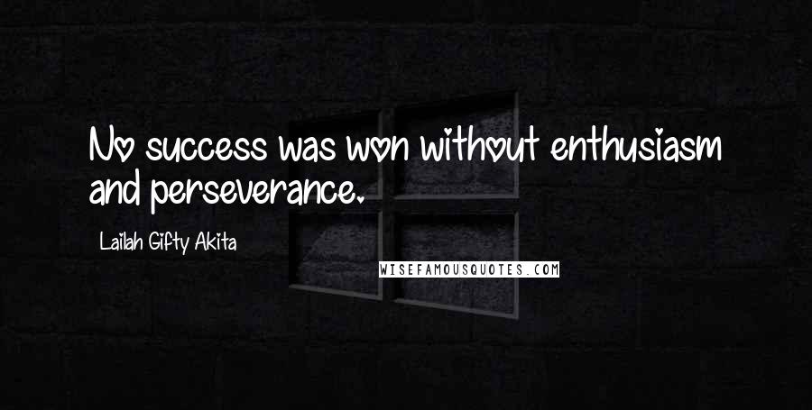 Lailah Gifty Akita Quotes: No success was won without enthusiasm and perseverance.