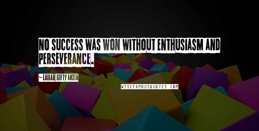 Lailah Gifty Akita Quotes: No success was won without enthusiasm and perseverance.