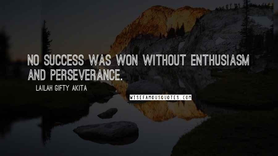 Lailah Gifty Akita Quotes: No success was won without enthusiasm and perseverance.